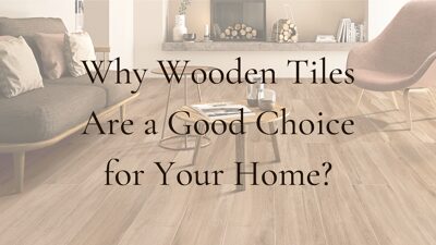 Why Wooden Tiles Are a Good Choice for Your Home
